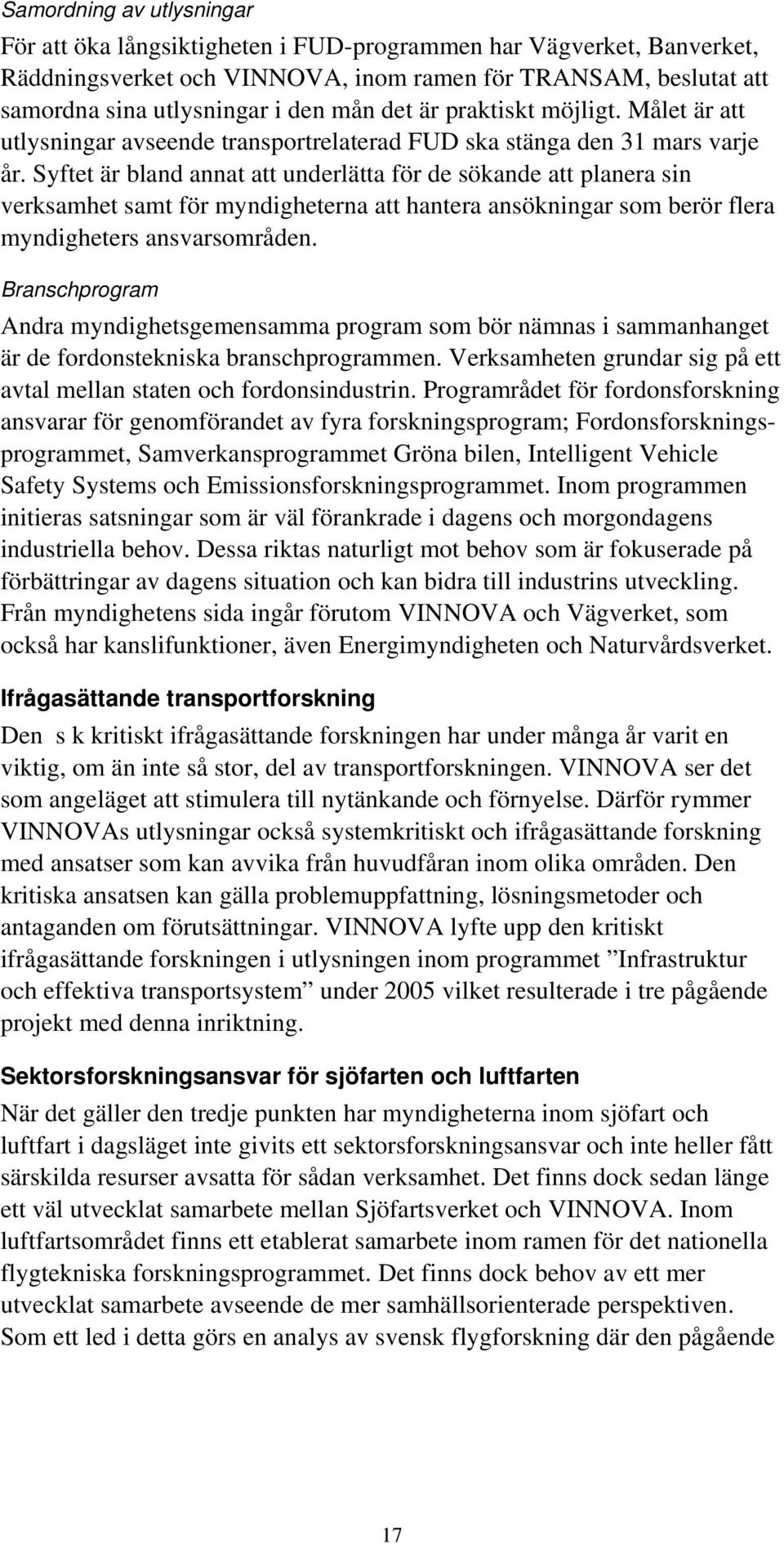 Syftet är bland annat att underlätta för de sökande att planera sin verksamhet samt för myndigheterna att hantera ansökningar som berör flera myndigheters ansvarsområden.