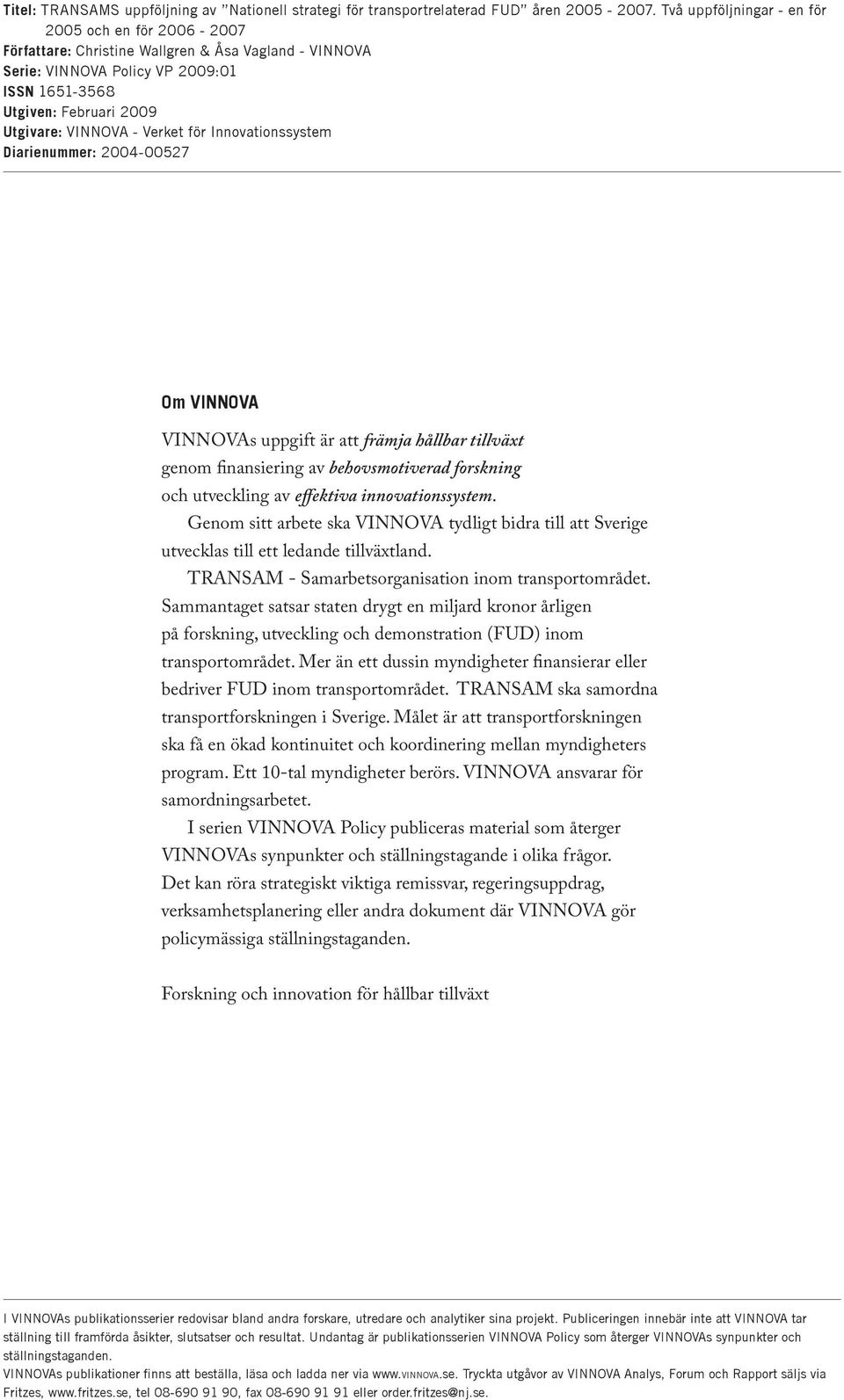 Verket för Innovationssystem Diarienummer: 2004-00527 Om VINNOVA VINNOVAs uppgift är att främja hållbar tillväxt genom finansiering av behovsmotiverad forskning och utveckling av effektiva