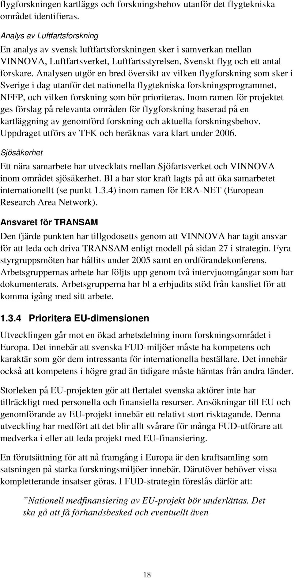 Analysen utgör en bred översikt av vilken flygforskning som sker i Sverige i dag utanför det nationella flygtekniska forskningsprogrammet, NFFP, och vilken forskning som bör prioriteras.