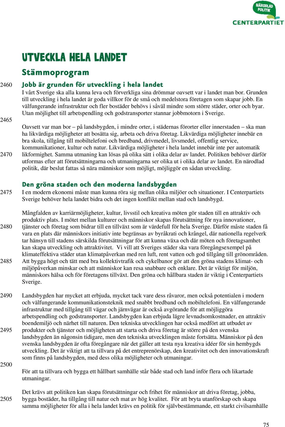 En välfungerande infrastruktur och fler bostäder behövs i såväl mindre som större städer, orter och byar. Utan möjlighet till arbetspendling och godstransporter stannar jobbmotorn i Sverige.