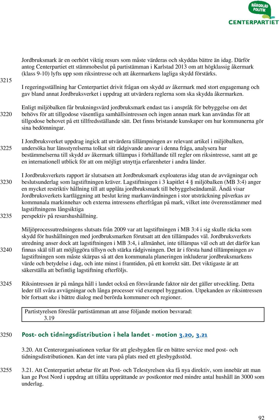 I regeringsställning har Centerpartiet drivit frågan om skydd av åkermark med stort engagemang och gav bland annat Jordbruksverket i uppdrag att utvärdera reglerna som ska skydda åkermarken.