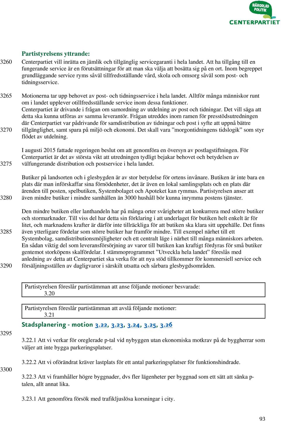 Inom begreppet grundläggande service ryms såväl tillfredsställande vård, skola och omsorg såväl som post- och tidningsservice. Motionerna tar upp behovet av post- och tidningsservice i hela landet.