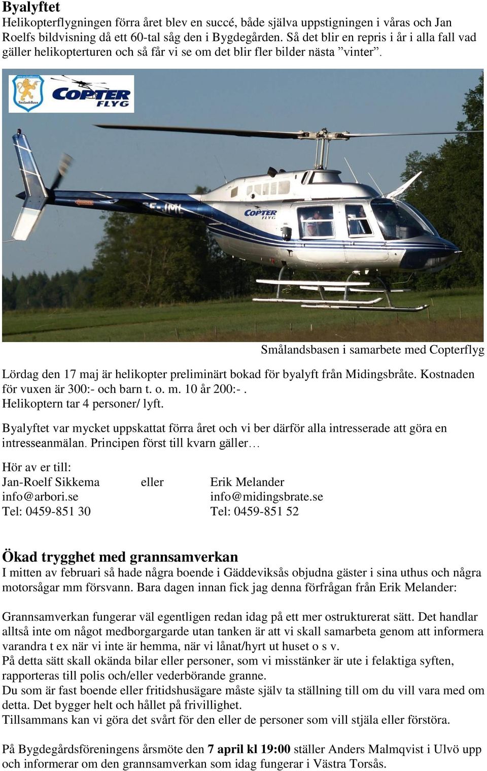 Smålandsbasen i samarbete med Copterflyg Lördag den 17 maj är helikopter preliminärt bokad för byalyft från Midingsbråte. Kostnaden för vuxen är 300:- och barn t. o. m. 10 år 200:-.