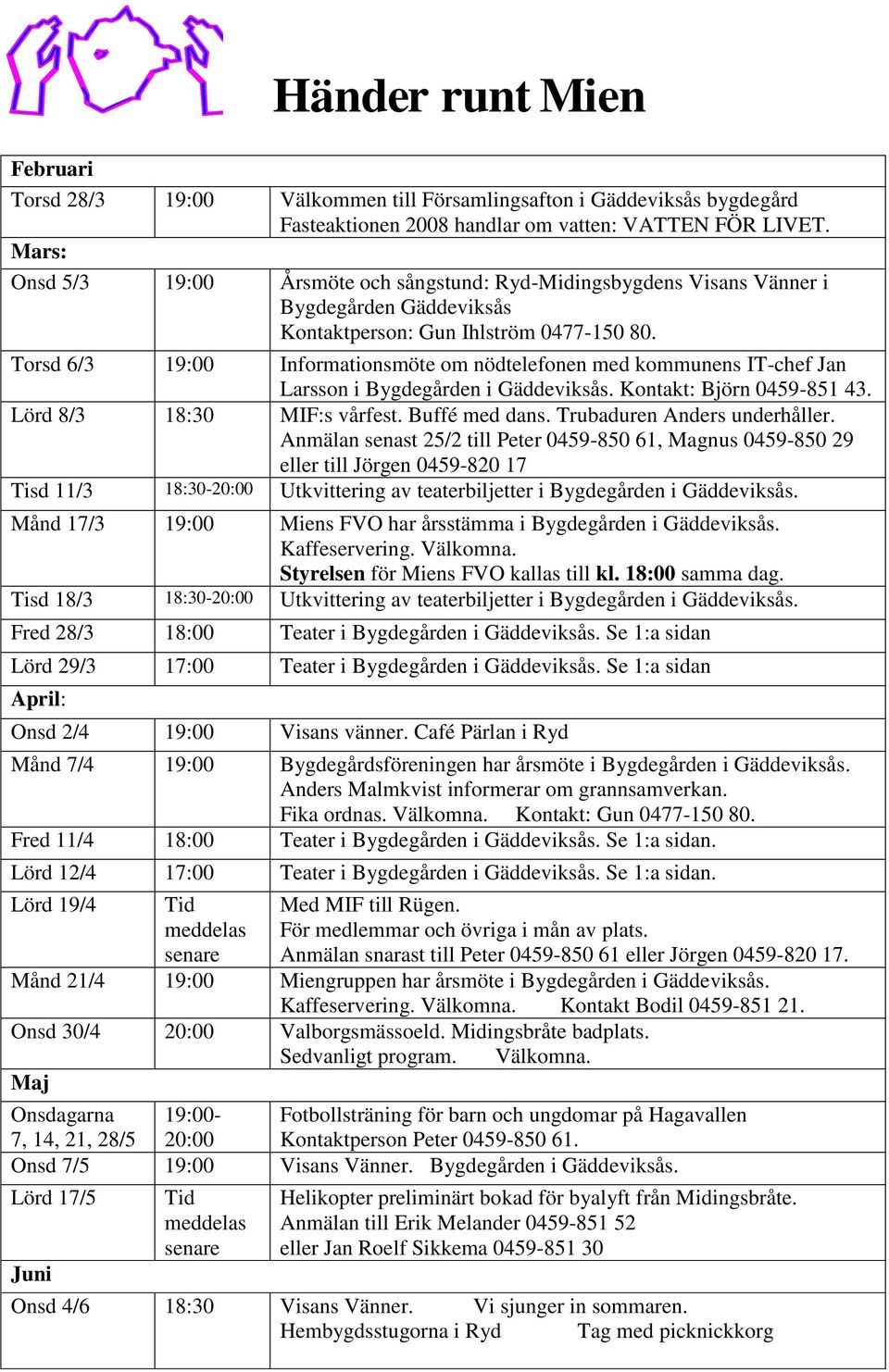 Torsd 6/3 19:00 Informationsmöte om nödtelefonen med kommunens IT-chef Jan Larsson i Bygdegården i Gäddeviksås. Kontakt: Björn 0459-851 43. Lörd 8/3 18:30 MIF:s vårfest. Buffé med dans.