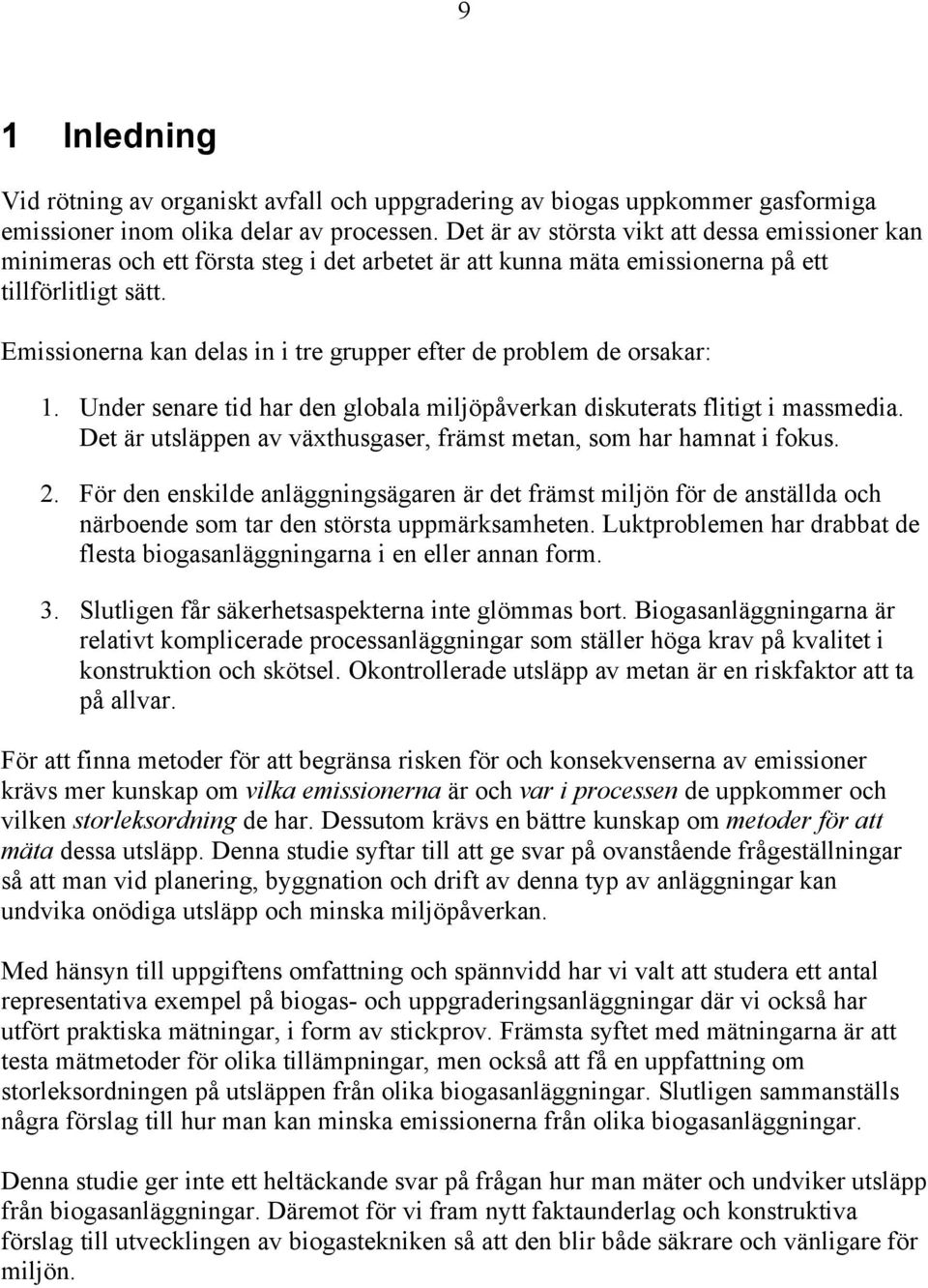 Emissionerna kan delas in i tre grupper efter de problem de orsakar: 1. Under senare tid har den globala miljöpåverkan diskuterats flitigt i massmedia.