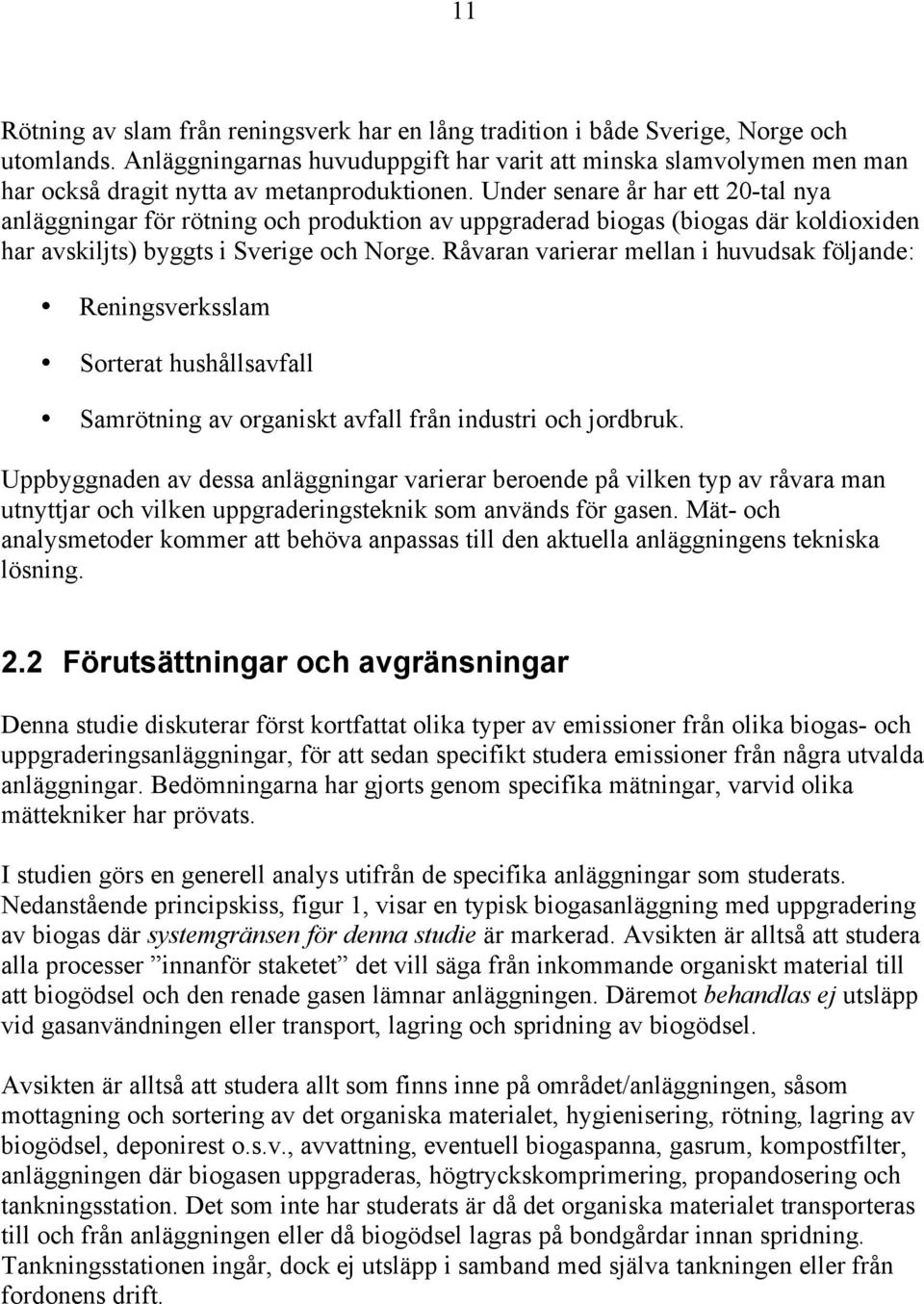 Under senare år har ett 20-tal nya anläggningar för rötning och produktion av uppgraderad biogas (biogas där koldioxiden har avskiljts) byggts i Sverige och Norge.