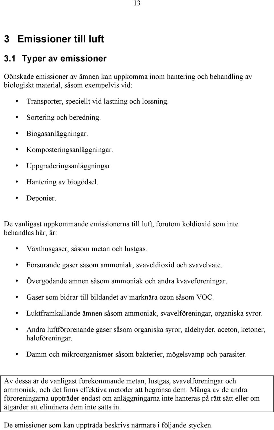 Sortering och beredning. Biogasanläggningar. Komposteringsanläggningar. Uppgraderingsanläggningar. Hantering av biogödsel. Deponier.