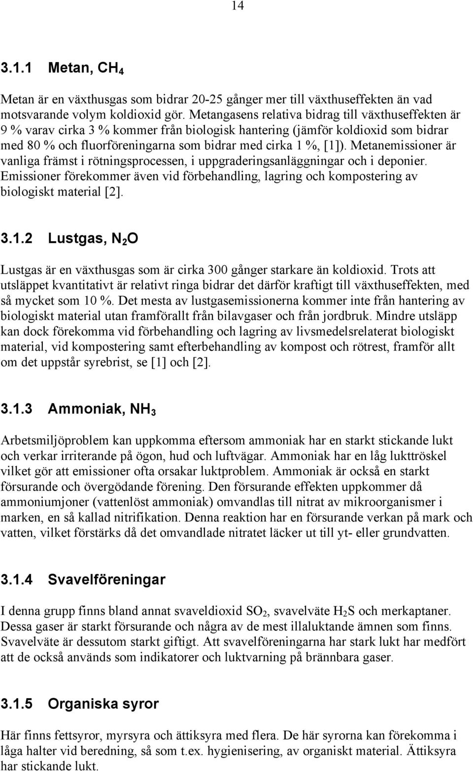 Metanemissioner är vanliga främst i rötningsprocessen, i uppgraderingsanläggningar och i deponier. Emissioner förekommer även vid förbehandling, lagring och kompostering av biologiskt material [2]. 3.