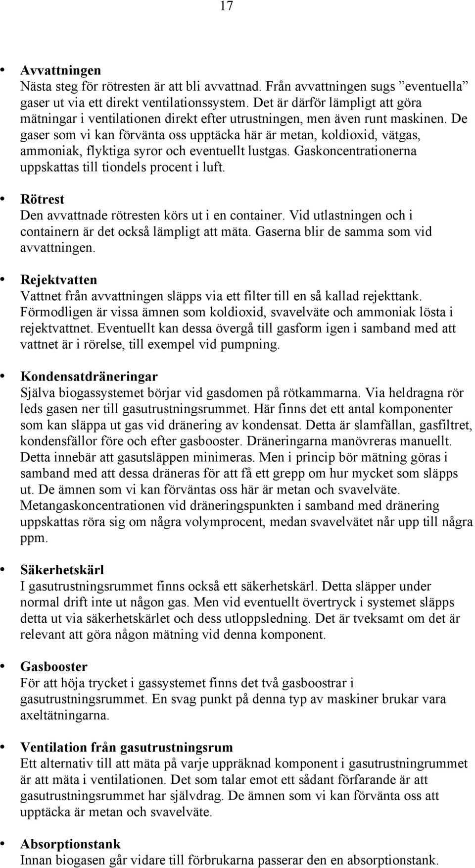 De gaser som vi kan förvänta oss upptäcka här är metan, koldioxid, vätgas, ammoniak, flyktiga syror och eventuellt lustgas. Gaskoncentrationerna uppskattas till tiondels procent i luft.