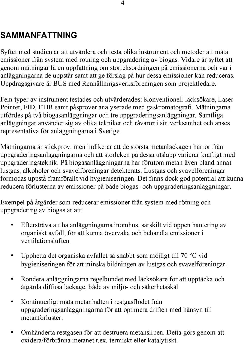 Uppdragsgivare är BUS med Renhållningsverksföreningen som projektledare.