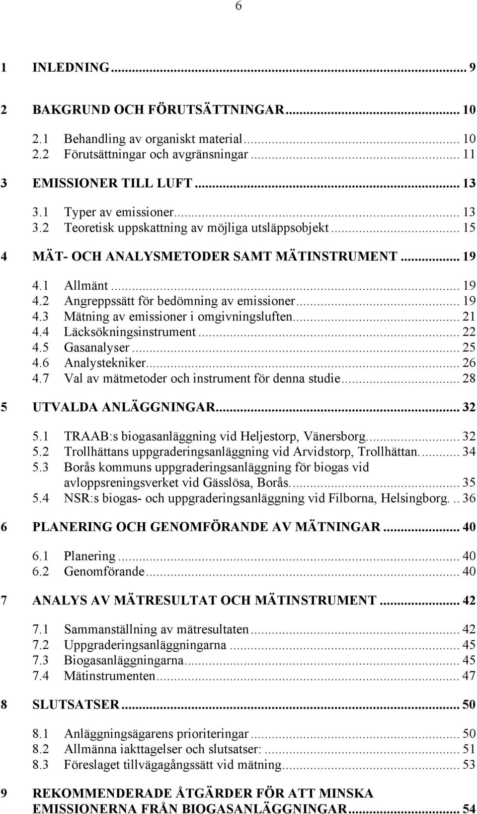 .. 21 4.4 Läcksökningsinstrument... 22 4.5 Gasanalyser... 25 4.6 Analystekniker... 26 4.7 Val av mätmetoder och instrument för denna studie... 28 5 UTVALDA ANLÄGGNINGAR... 32 5.