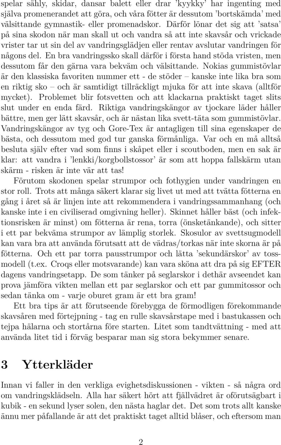 En bra vandringssko skall därför i första hand stöda vristen, men dessutom får den gärna vara bekväm och välsittande.