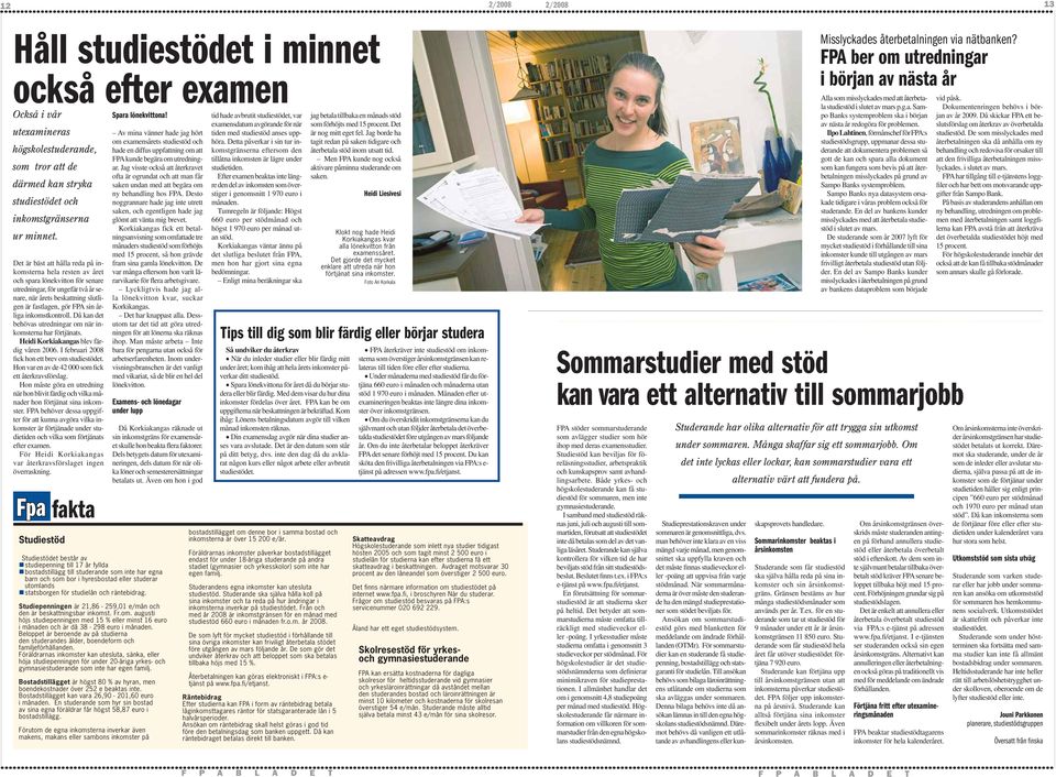 inkomstkontroll. Då kan det behövas utredningar om när inkomsterna har förtjänats. Heidi Korkiakangas blev färdig våren 2006. I februari 2008 fick hon ett brev om studiestödet.