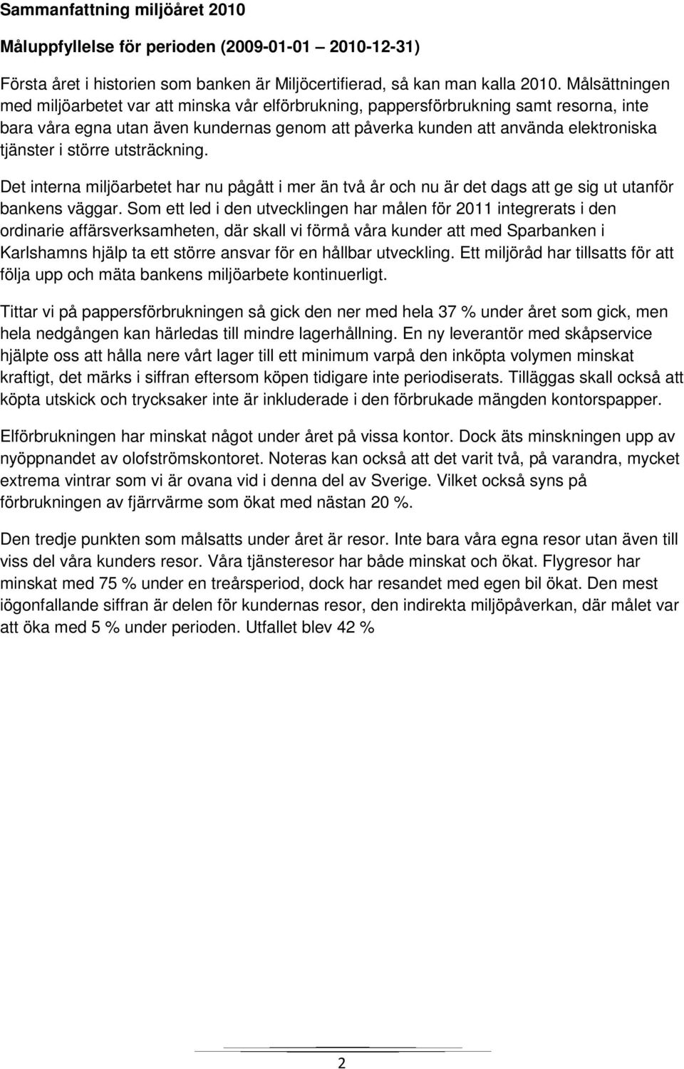 större utsträckning. Det interna miljöarbetet har nu pågått i mer än två år och nu är det dags att ge sig ut utanför bankens väggar.