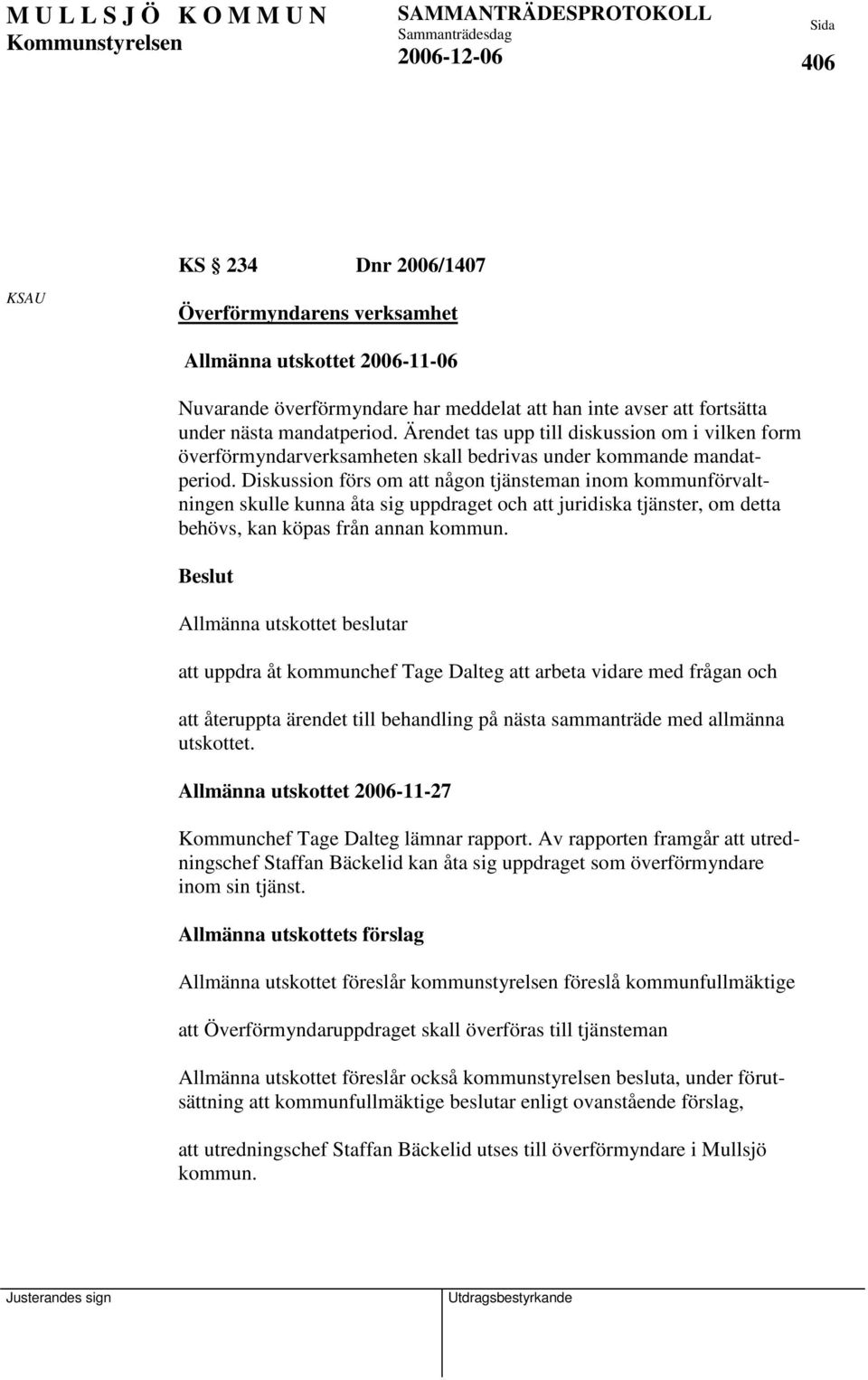 Diskussion förs om att någon tjänsteman inom kommunförvaltningen skulle kunna åta sig uppdraget och att juridiska tjänster, om detta behövs, kan köpas från annan kommun.