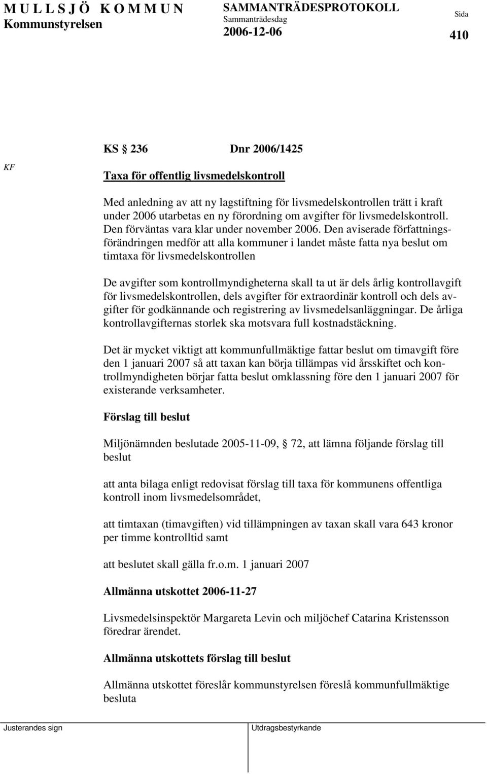 Den aviserade författningsförändringen medför att alla kommuner i landet måste fatta nya beslut om timtaxa för livsmedelskontrollen De avgifter som kontrollmyndigheterna skall ta ut är dels årlig