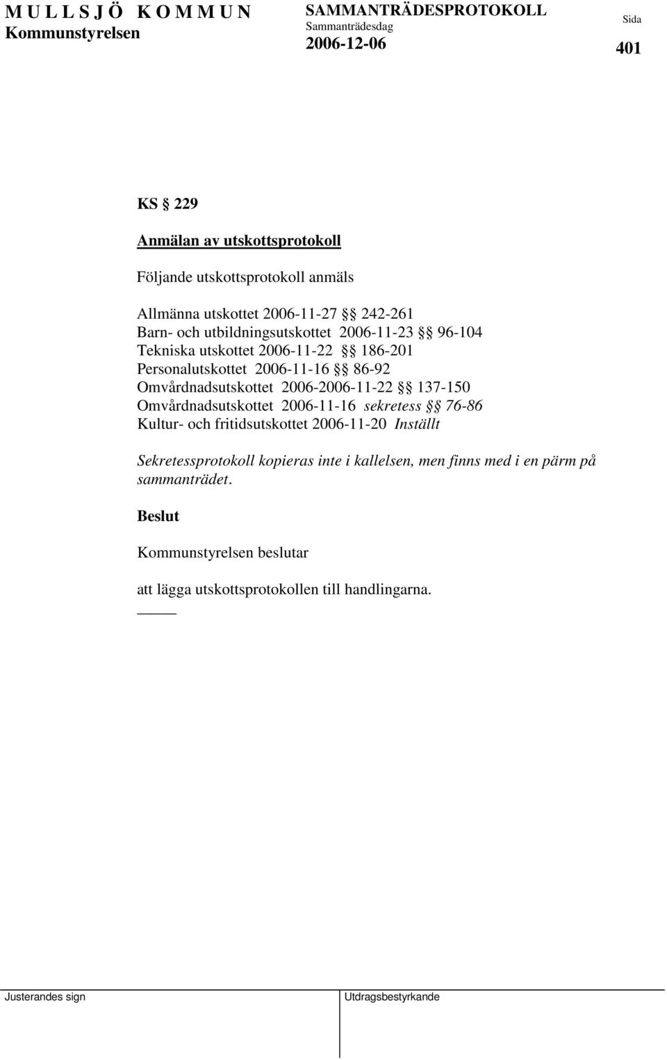 Omvårdnadsutskottet 2006-2006-11-22 137-150 Omvårdnadsutskottet 2006-11-16 sekretess 76-86 Kultur- och fritidsutskottet