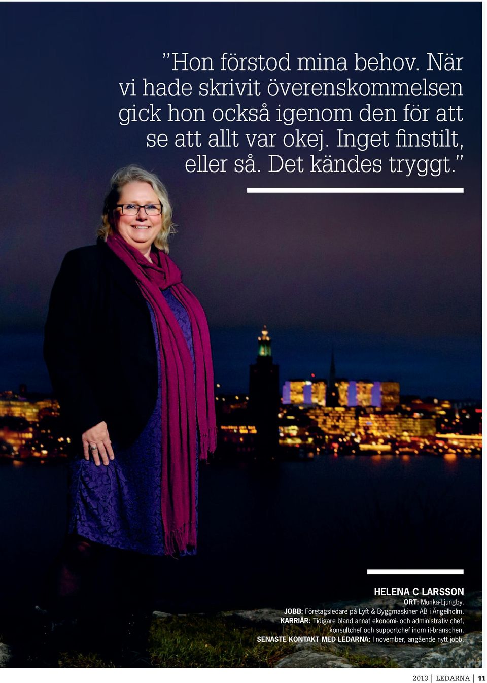 Inget finstilt, eller så. Det kändes tryggt. HELENA C LARSSON ORT: Munka-Ljungby.