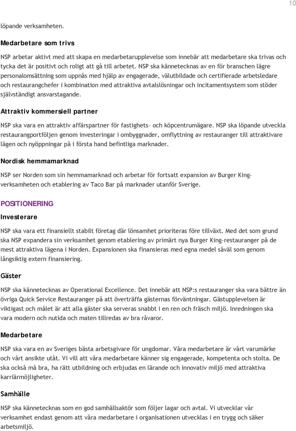 avtalslösningar och incitamentsystem som stöder självständigt ansvarstagande. Attraktiv kommersiell partner NSP ska vara en attraktiv affärspartner för fastighets- och köpcentrumägare.