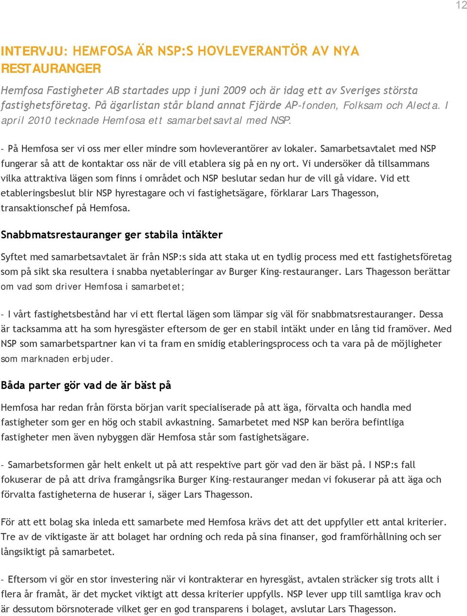 Samarbetsavtalet med NSP fungerar så att de kontaktar oss när de vill etablera sig på en ny ort.