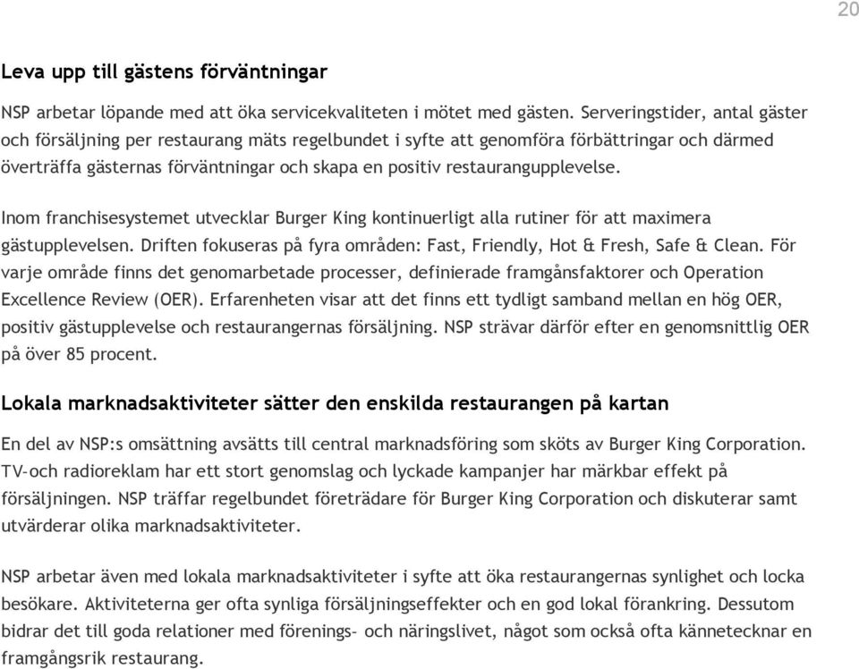 restaurangupplevelse. Inom franchisesystemet utvecklar Burger King kontinuerligt alla rutiner för att maximera gästupplevelsen.