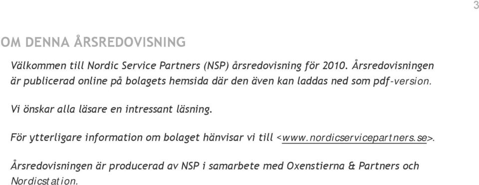 Vi önskar alla läsare en intressant läsning. För ytterligare information om bolaget hänvisar vi till <www.