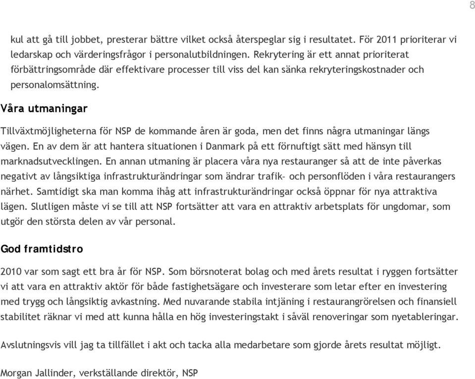 Våra utmaningar Tillväxtmöjligheterna för NSP de kommande åren är goda, men det finns några utmaningar längs vägen.