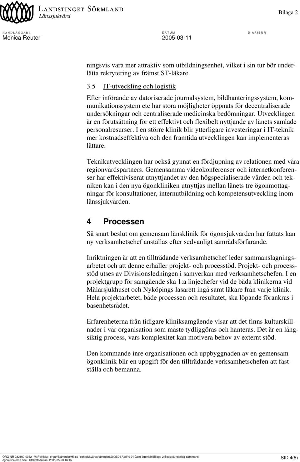 centraliserade medicinska bedömningar. Utvecklingen är en förutsättning för ett effektivt och flexibelt nyttjande av länets samlade personalresurser.