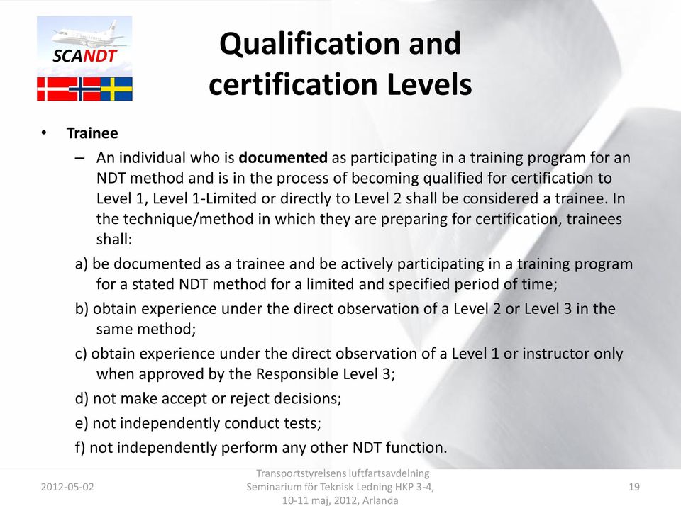 In the technique/method in which they are preparing for certification, trainees shall: a) be documented as a trainee and be actively participating in a training program for a stated NDT method for a