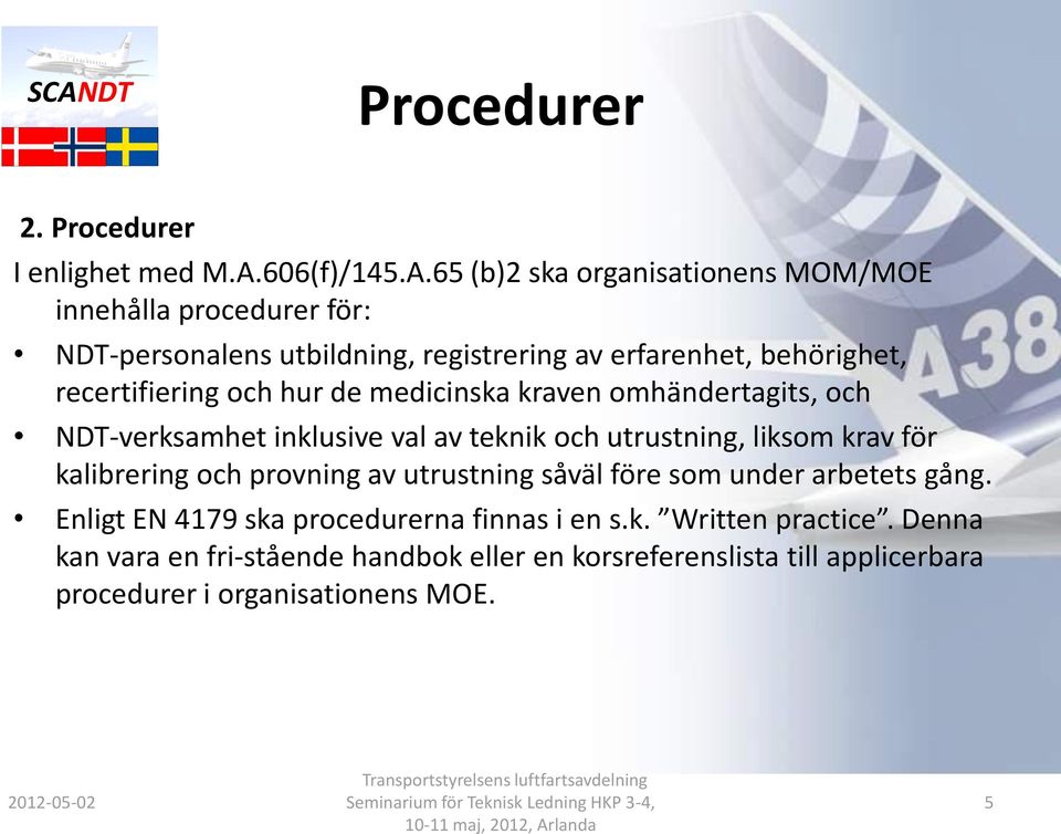 65 (b)2 ska organisationens MOM/MOE innehålla procedurer för: NDT-personalens utbildning, registrering av erfarenhet, behörighet, recertifiering