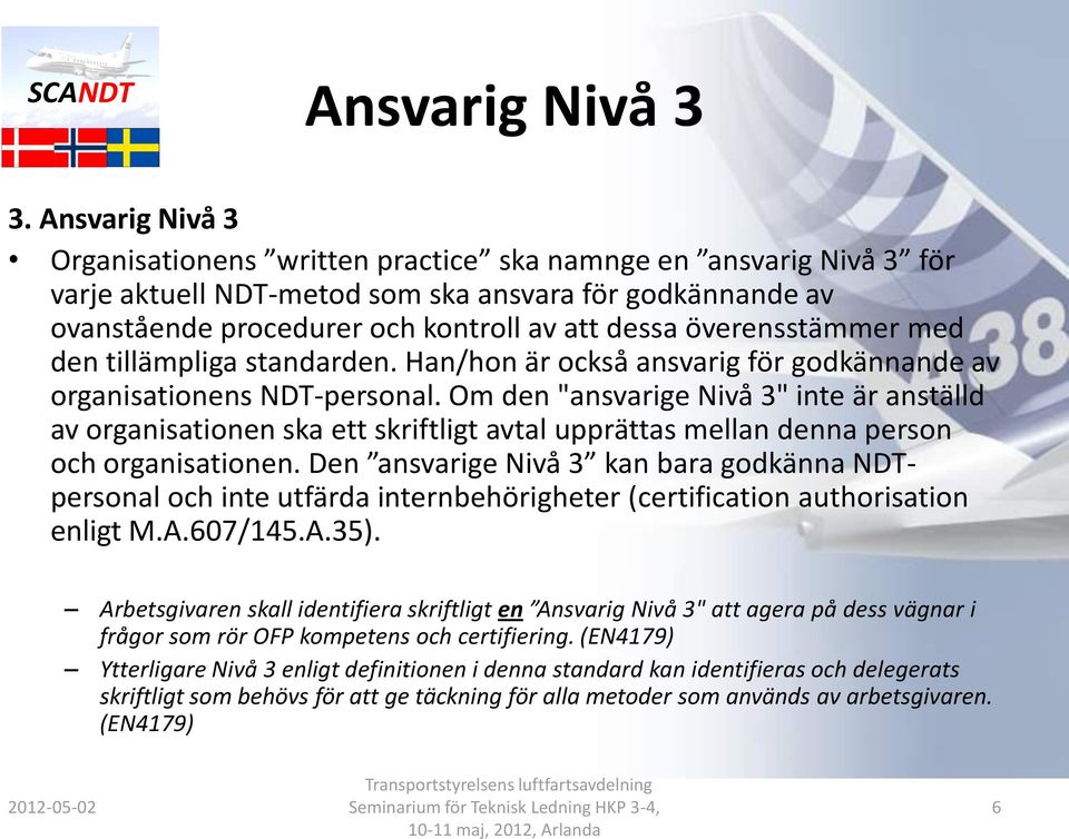 överensstämmer med den tillämpliga standarden. Han/hon är också ansvarig för godkännande av organisationens NDT-personal.