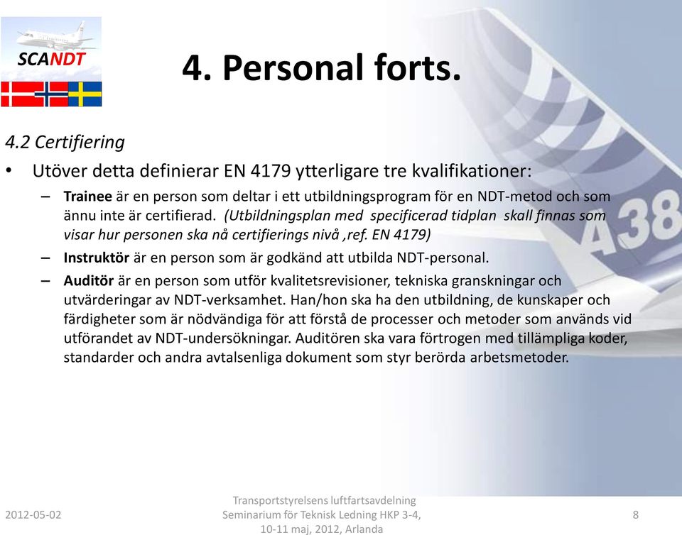 (Utbildningsplan med specificerad tidplan skall finnas som visar hur personen ska nå certifierings nivå,ref. EN 4179) Instruktör är en person som är godkänd att utbilda NDT-personal.