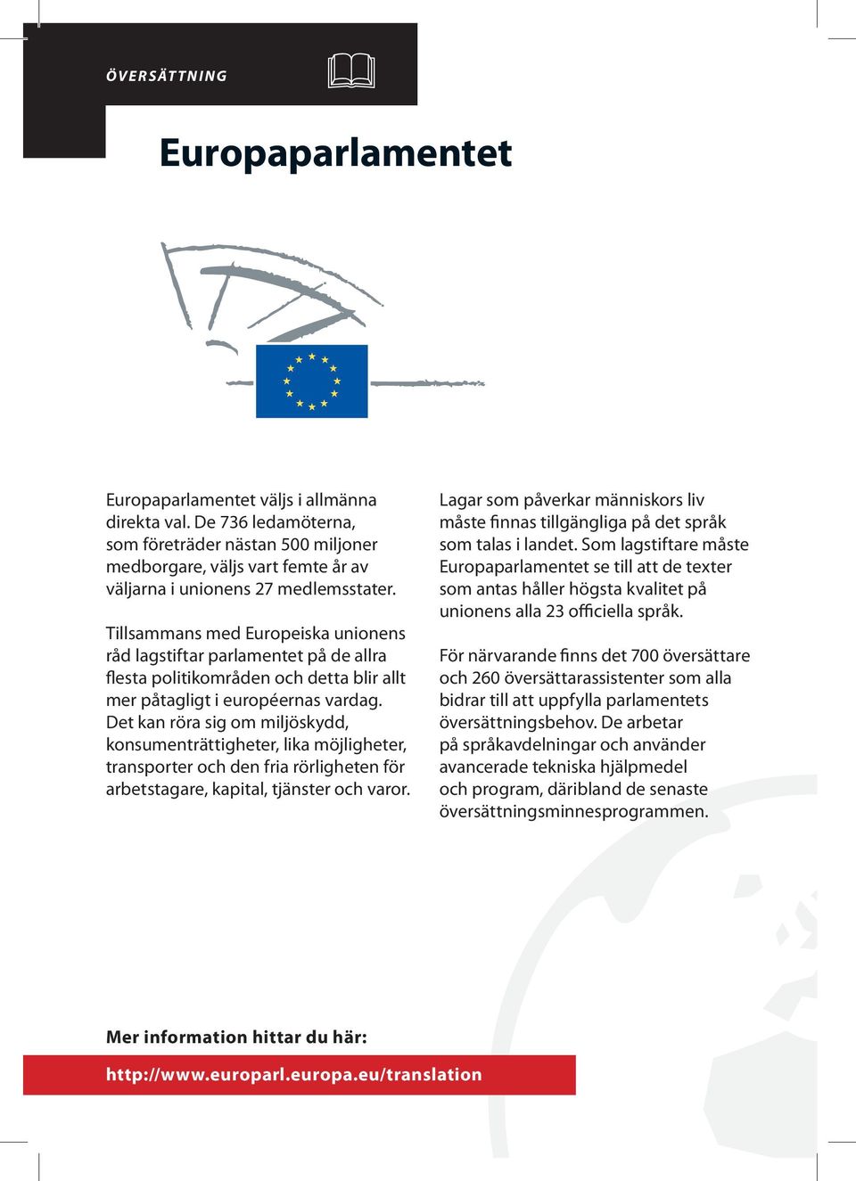 Tillsammans med Europeiska unionens råd lagstiftar parlamentet på de allra flesta politikområden och detta blir allt mer påtagligt i européernas vardag.