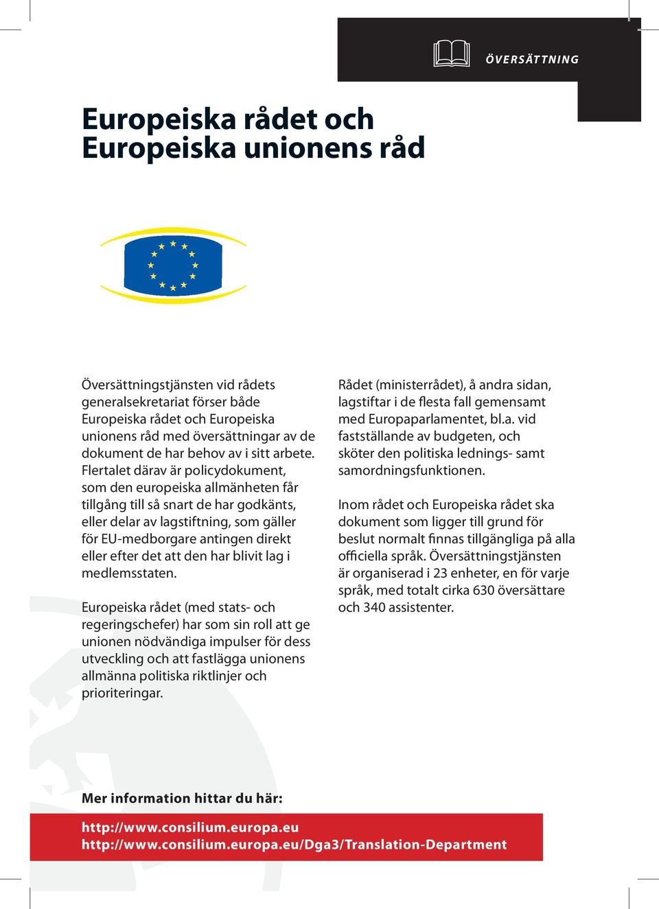 Flertalet därav är policydokument, som den europeiska allmänheten får tillgång till så snart de har godkänts, eller delar av lagstiftning, som gäller för EU-medborgare antingen direkt eller efter det