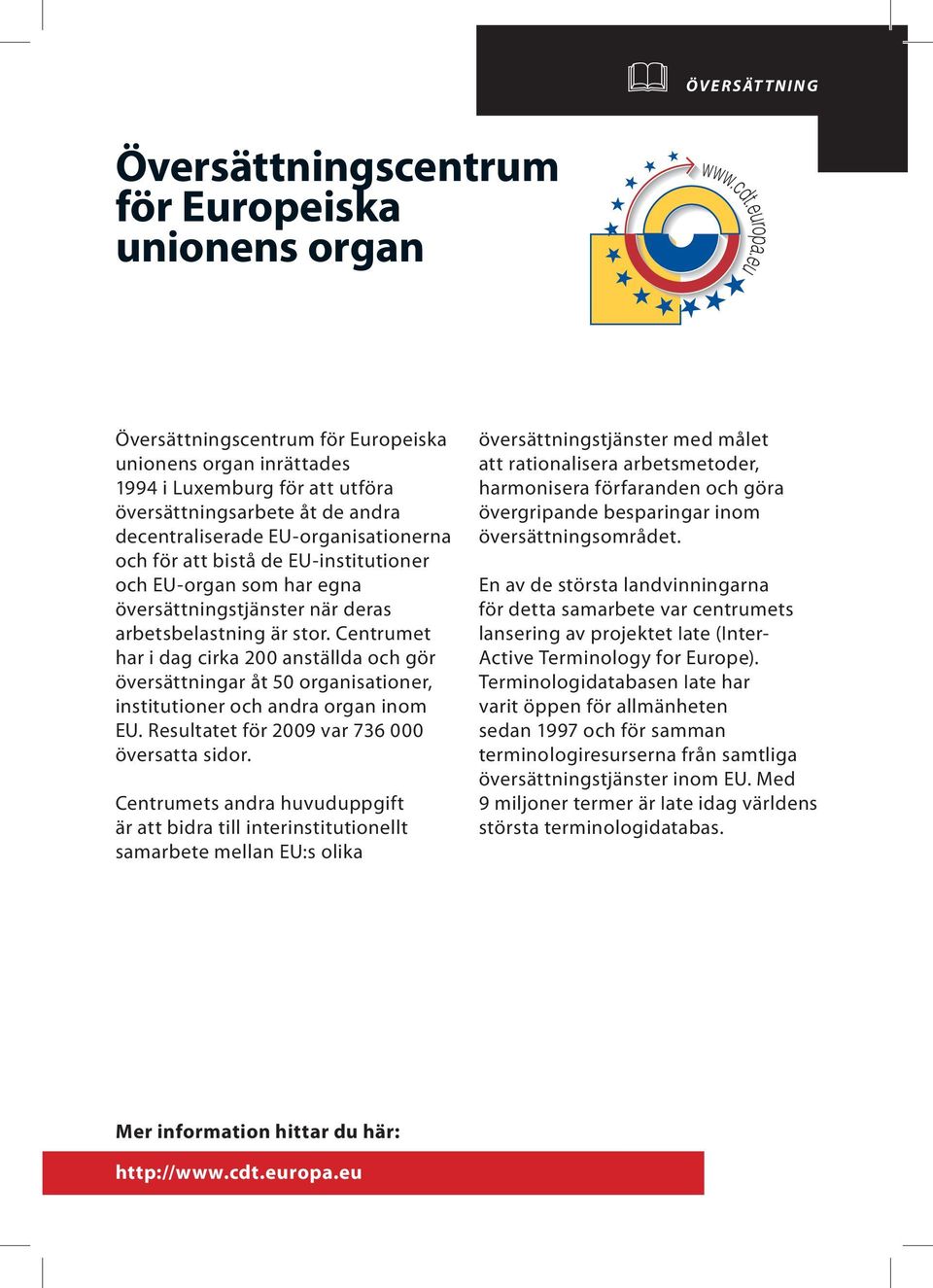 Centrumet har i dag cirka 200 anställda och gör översättningar åt 50 organisationer, institutioner och andra organ inom EU. Resultatet för 2009 var 736 000 översatta sidor.