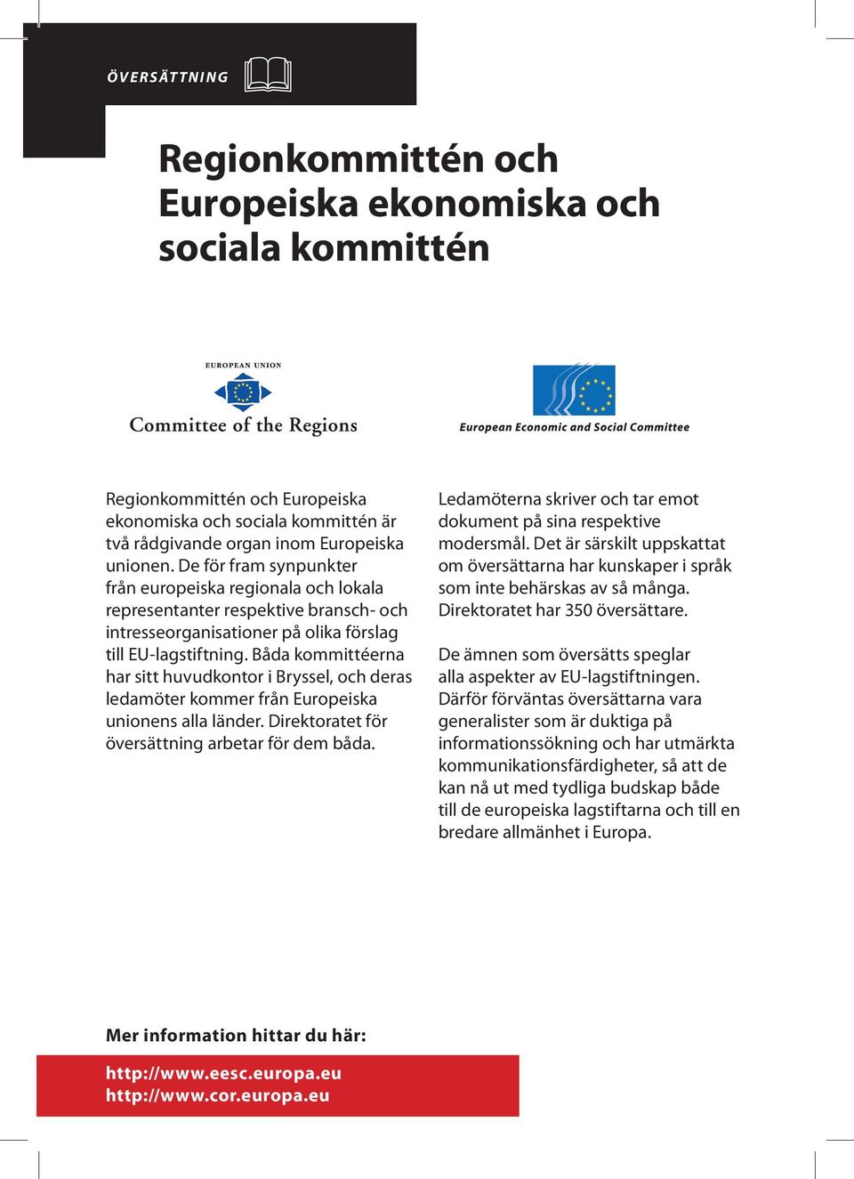 Båda kommittéerna har sitt huvudkontor i Bryssel, och deras ledamöter kommer från Europeiska unionens alla länder. Direktoratet för översättning arbetar för dem båda.