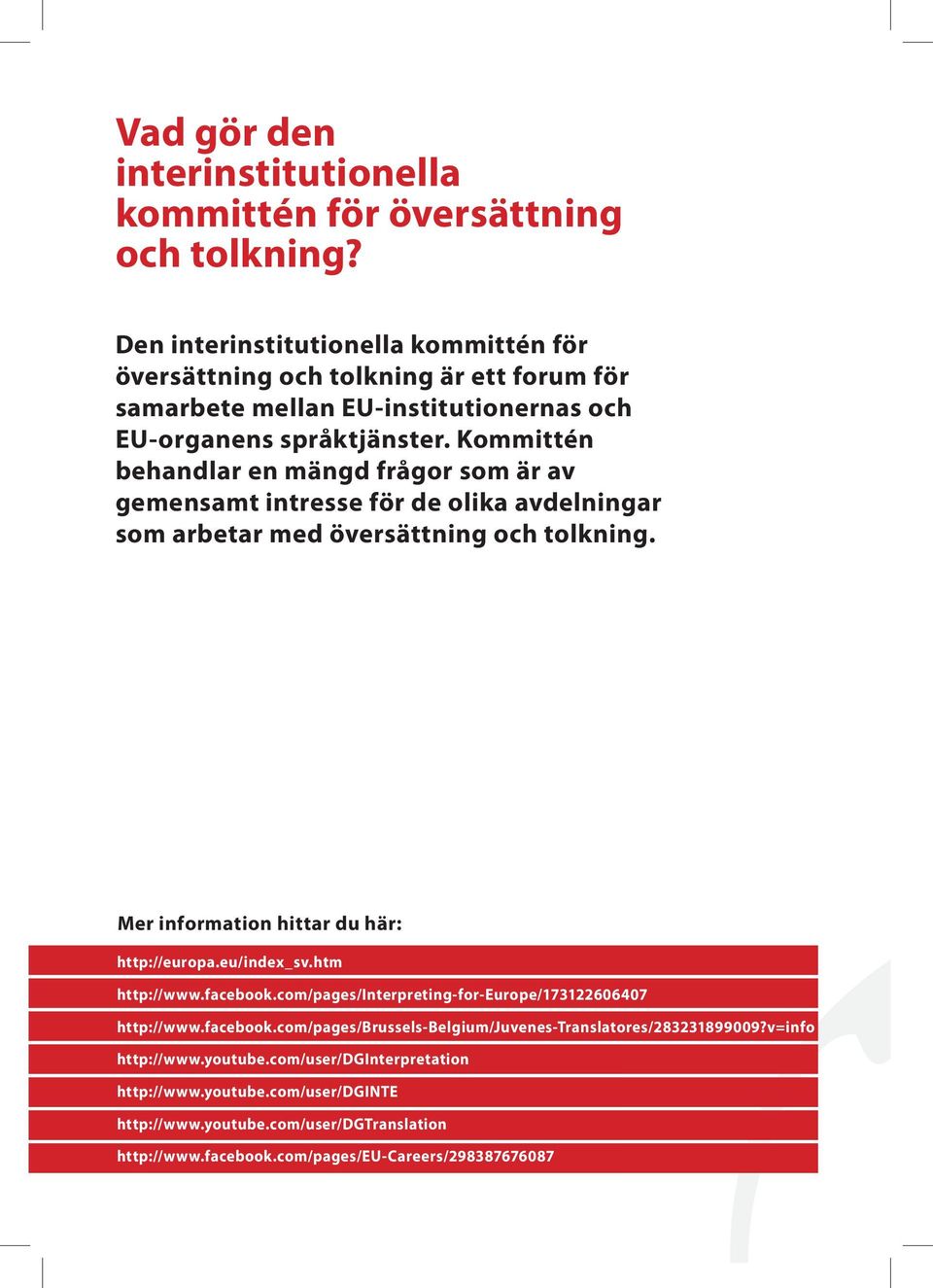 Kommittén behandlar en mängd frågor som är av gemensamt intresse för de olika avdelningar som arbetar med översättning och tolkning. Mer information hittar du här: http://europa.