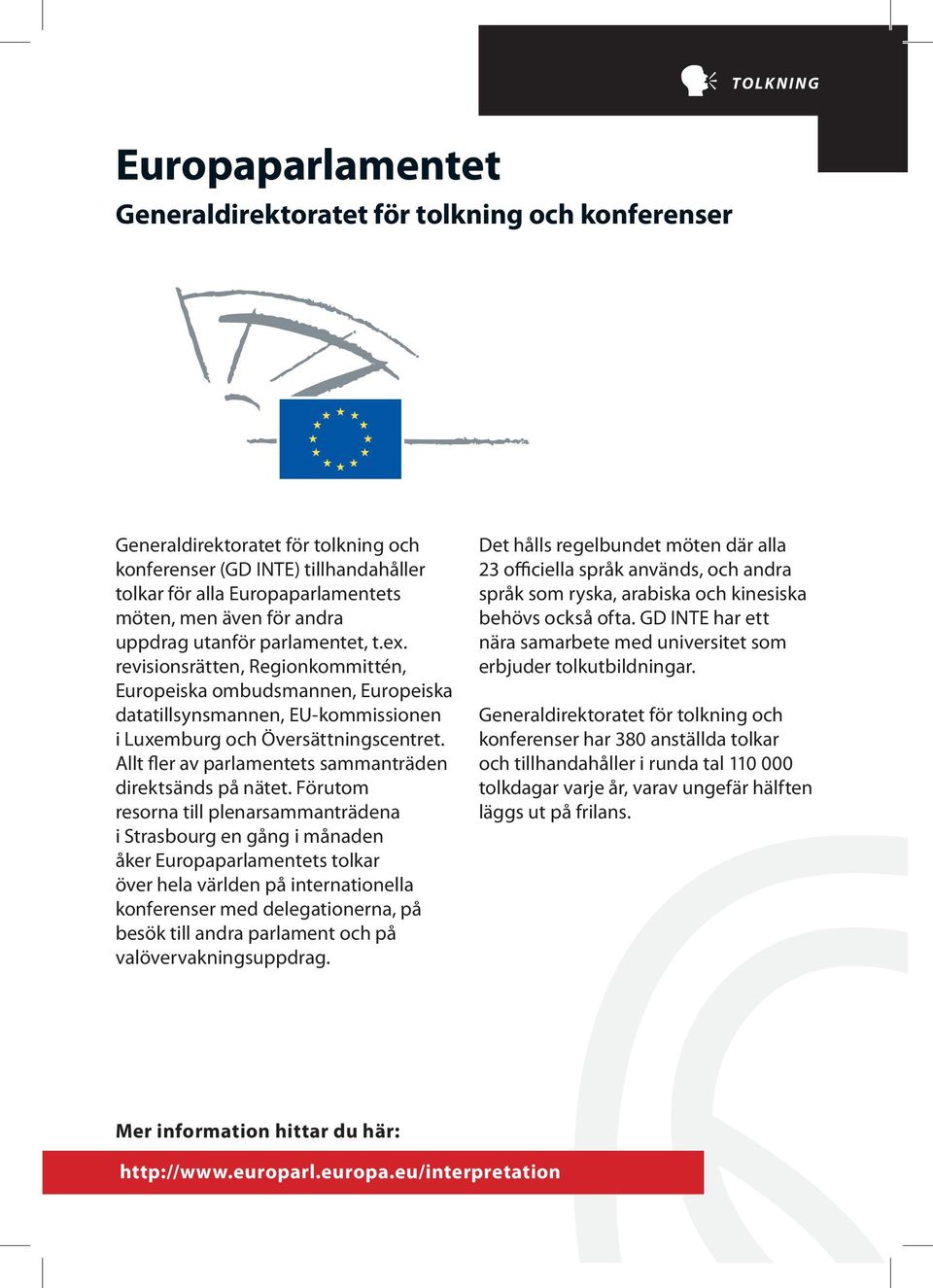 revisionsrätten, Regionkommittén, Europeiska ombudsmannen, Europeiska datatillsynsmannen, EU-kommissionen i Luxemburg och Översättningscentret.