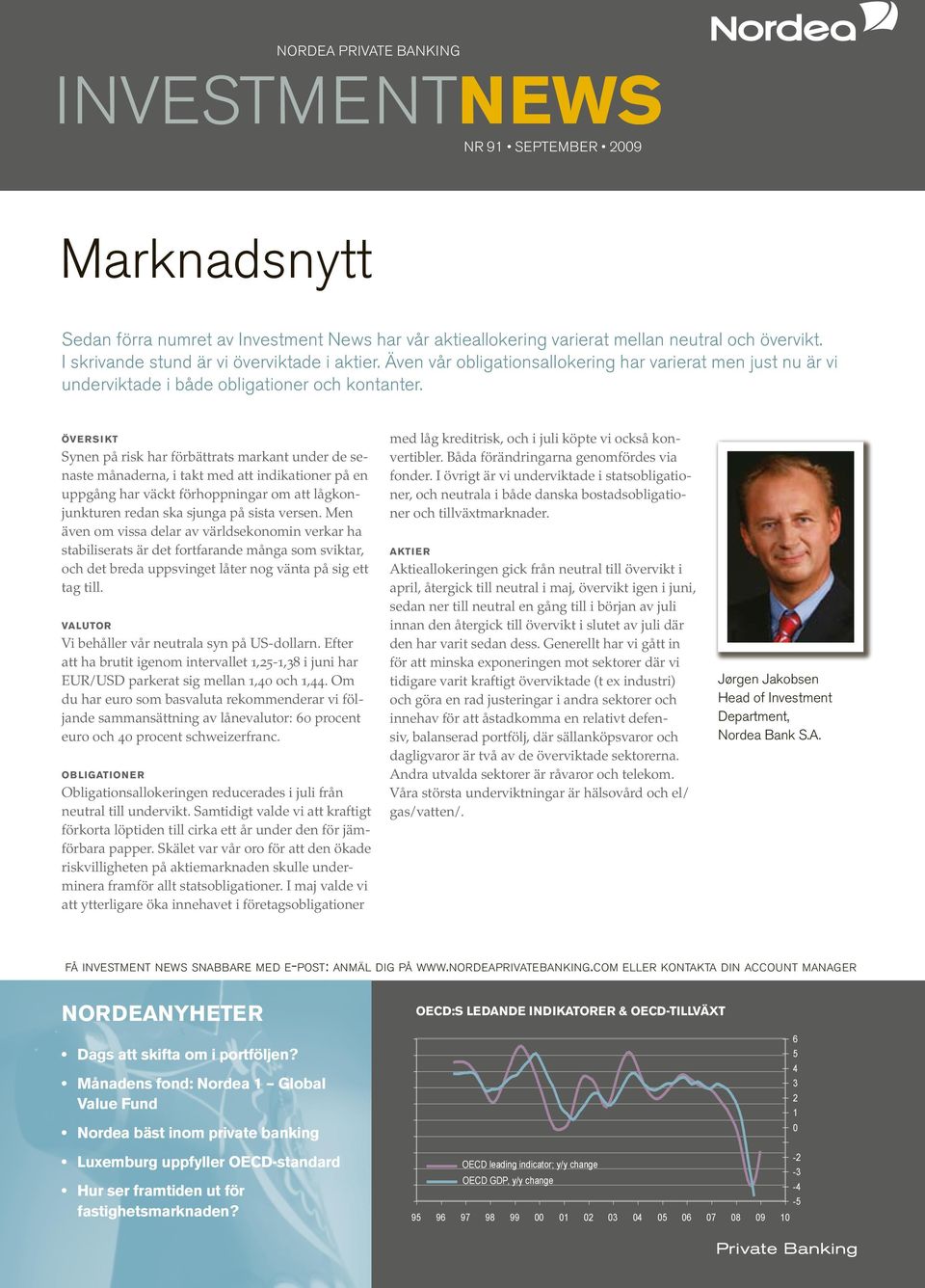 ö v e r s i k t Synen på risk har förbättrats markant under de senaste månaderna, i takt med att indikationer på en uppgång har väckt förhoppningar om att lågkonjunkturen redan ska sjunga på sista