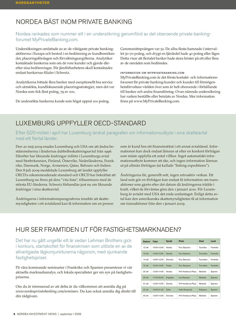 Analytiker kontaktade bankerna som om de vore kunder och gjorde därefter sina bedömningar. För jämförbarhetens skull kontaktades endast bankernas filialer i Schweiz.