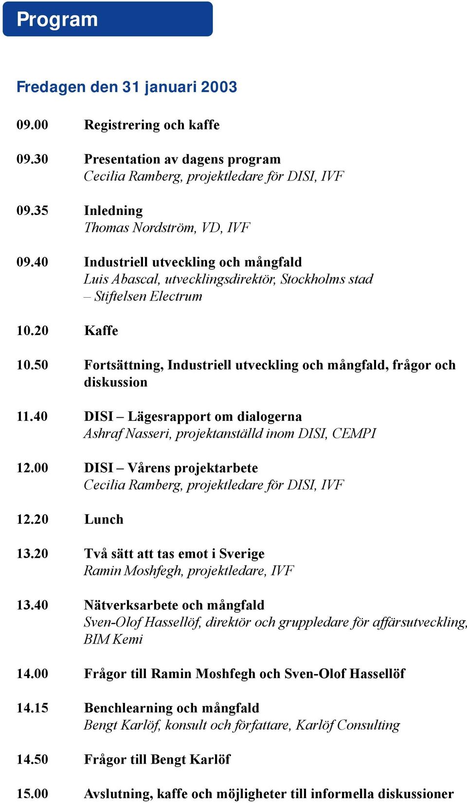 50 Fortsättning, Industriell utveckling och mångfald, frågor och diskussion 11.40 DISI Lägesrapport om dialogerna Ashraf Nasseri, projektanställd inom DISI, CEMPI 12.