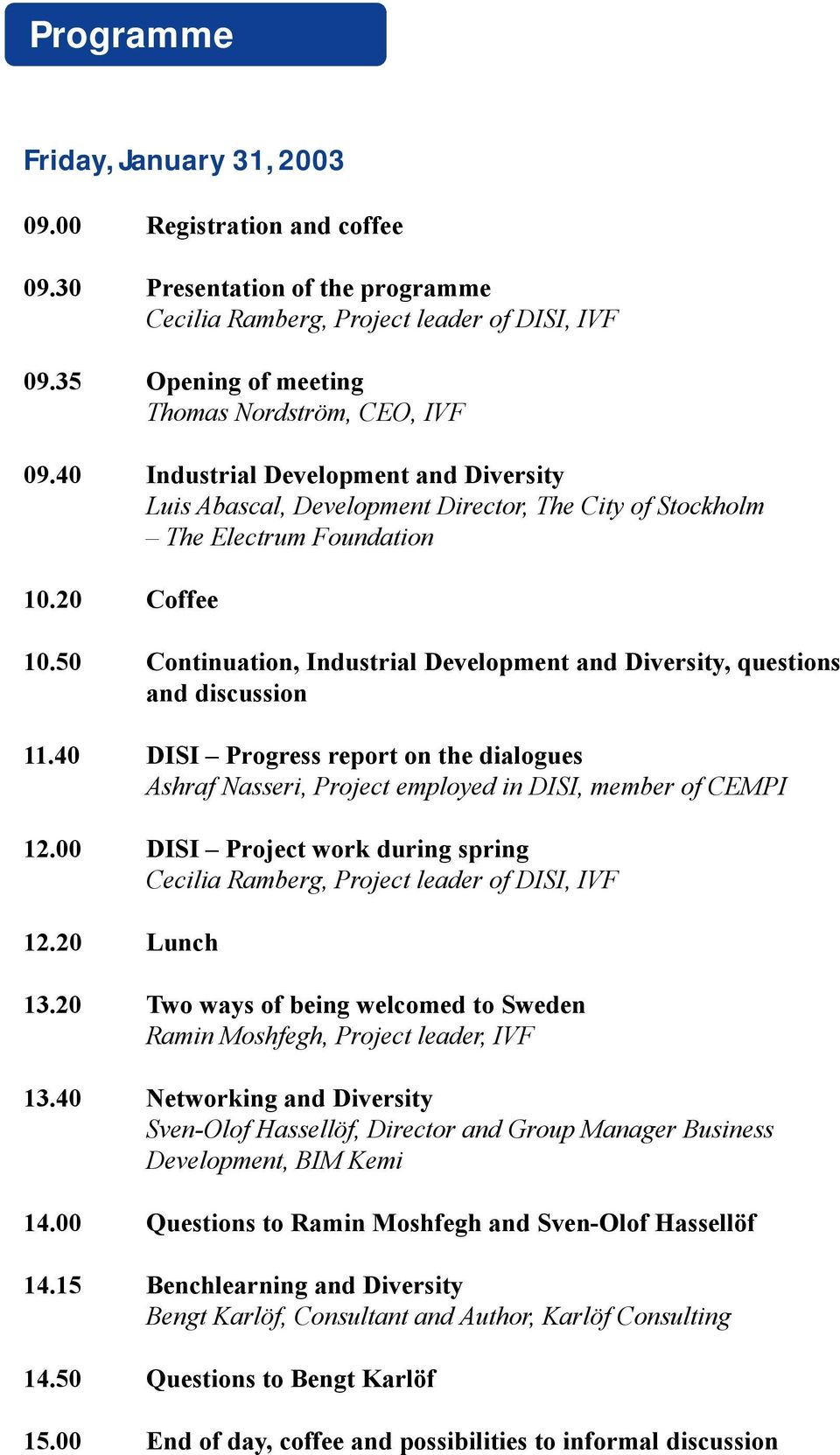50 Continuation, Industrial Development and Diversity, questions and discussion 11.40 DISI Progress report on the dialogues Ashraf Nasseri, Project employed in DISI, member of CEMPI 12.