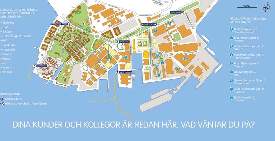 Valdemar Noréns gata 3 3 4 2 Slottsberget Wärtsilä 5 F Lindholmspiren 5 ror Nilssons gata 16 8 7 Plåtverkstaden Sågeriet 6 Götaverksgatan 2 M2 7 Theres Svenssons Gata 10 Träverkstaden 8