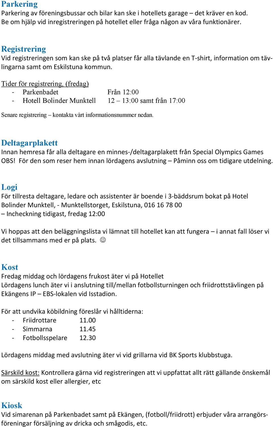 Tider för registrering, (fredag) Parkenbadet Från 12:00 Hotell Bolinder Munktell 12 13:00 samt från 17:00 Senare registrering kontakta vårt informationsnummer nedan.