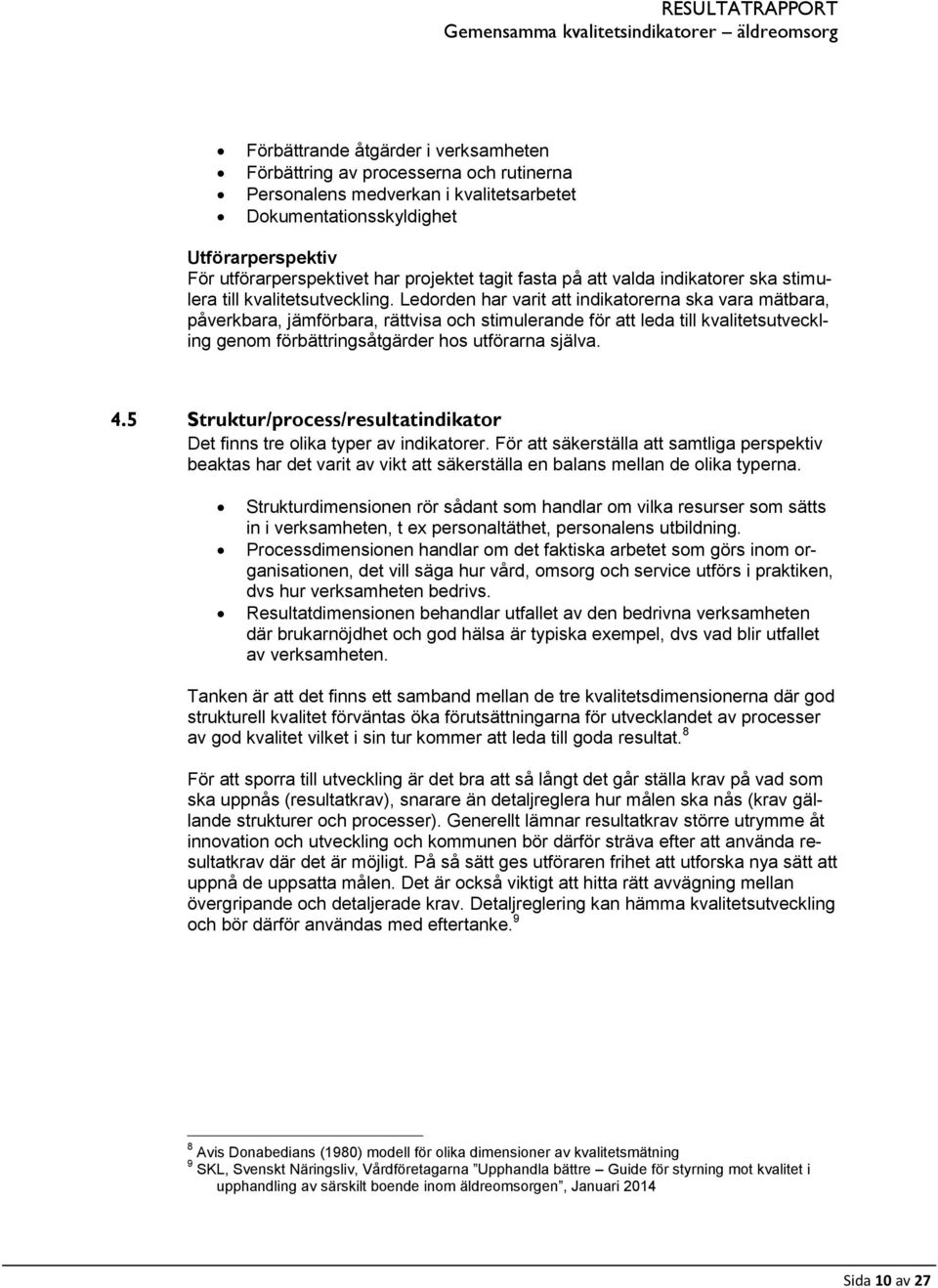 Ledorden har varit att indikatorerna ska vara mätbara, påverkbara, jämförbara, rättvisa och stimulerande för att leda till kvalitetsutveckling genom förbättringsåtgärder hos utförarna själva. 4.