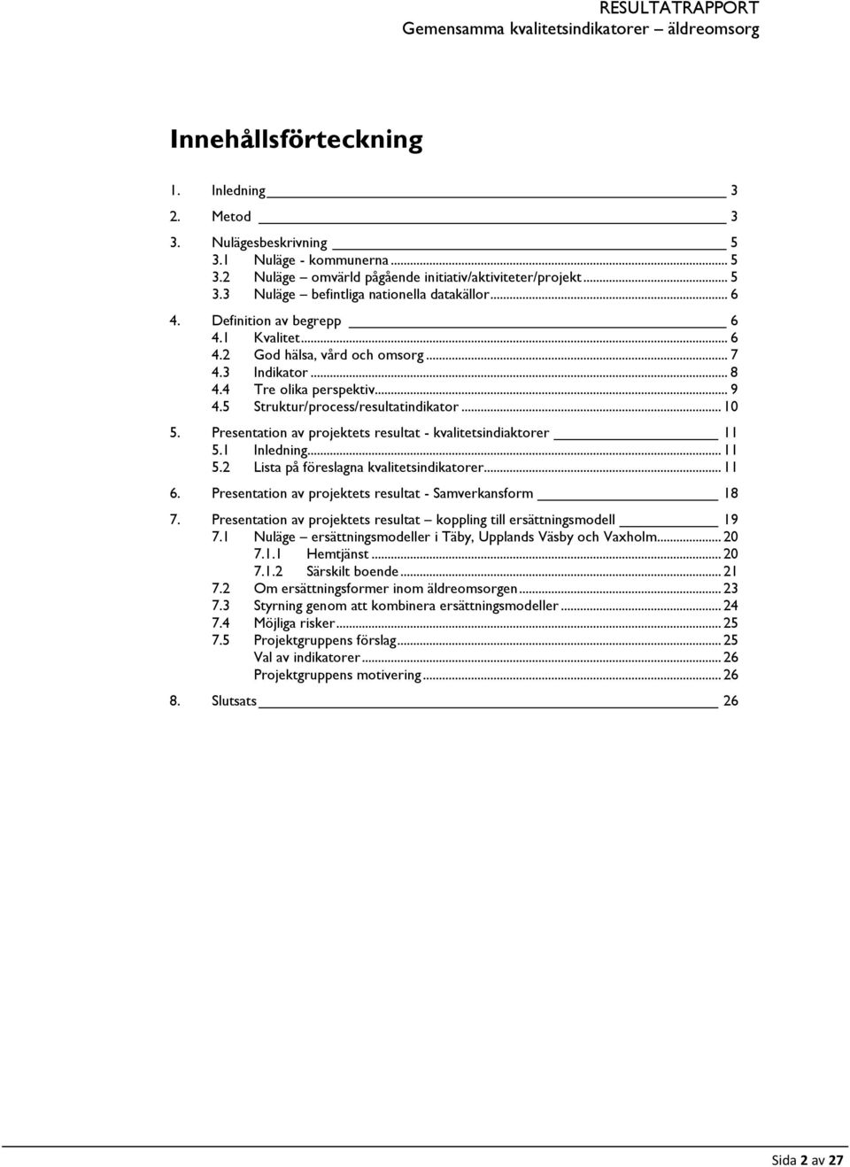 Presentation av projektets resultat - kvalitetsindiaktorer 11 5.1 Inledning... 11 5.2 Lista på föreslagna kvalitetsindikatorer... 11 6. Presentation av projektets resultat - Samverkansform 18 7.