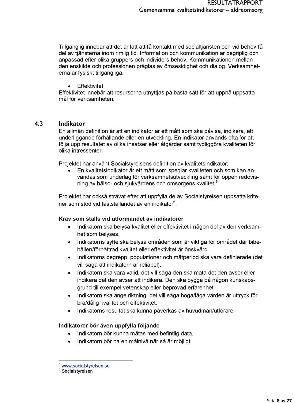 Verksamheterna är fysiskt tillgängliga. Effektivitet Effektivitet innebär att resurserna utnyttjas på bästa sätt för att uppnå uppsatta mål för verksamheten. 4.