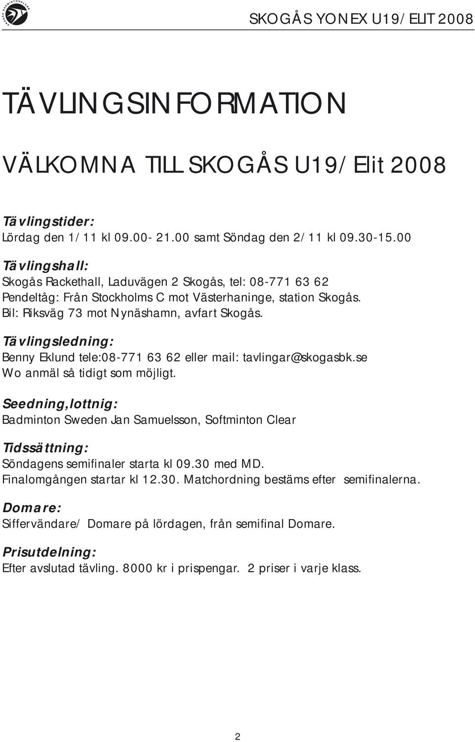 Tävlingsledning: Benny Eklund tele:08-771 63 62 eller mail: tavlingar@skogasbk.se Wo anmäl så tidigt som möjligt.