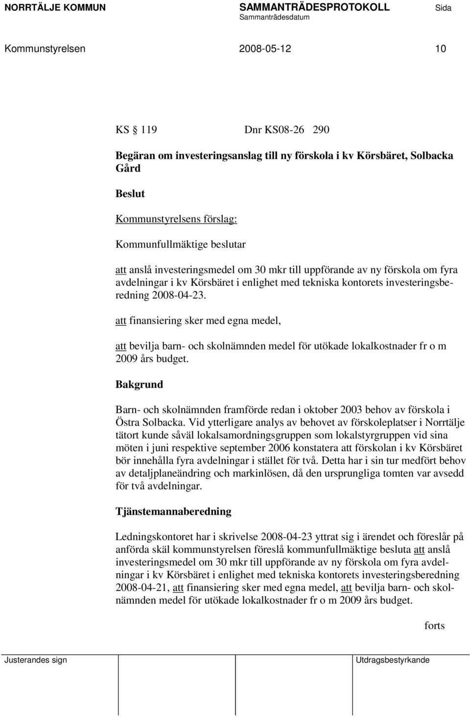 att finansiering sker med egna medel, att bevilja barn- och skolnämnden medel för utökade lokalkostnader fr o m 2009 års budget.