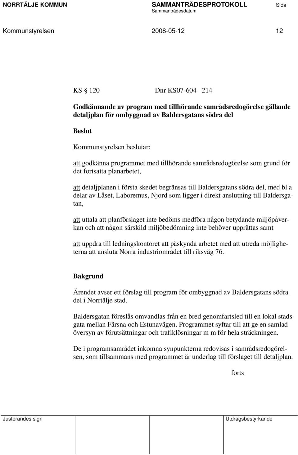 av Låset, Laboremus, Njord som ligger i direkt anslutning till Baldersgatan, att uttala att planförslaget inte bedöms medföra någon betydande miljöpåverkan och att någon särskild miljöbedömning inte